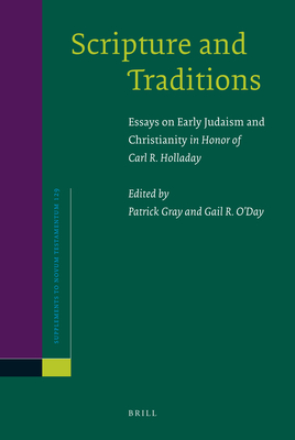 Scripture and Traditions: Essays on Early Judaism and Christianity in Honor of Carl R. Holladay - Gray, Patrick (Editor), and O'Day, Gail R (Editor)