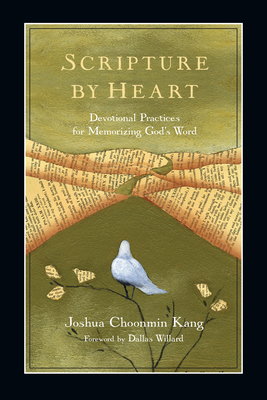 Scripture by Heart: Devotional Practices for Memorizing God's Word - Kang, Joshua Choonmin, and Willard, Dallas (Foreword by)