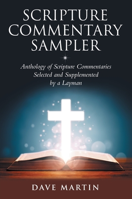 Scripture Commentary Sampler: Anthology of Scripture Commentaries Selected and Supplemented by a Layman - Martin, Dave