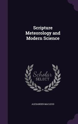 Scripture Meteorology and Modern Science - MacLeod, Alexander