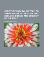 Scripture Natural History, or a Descriptive Account of the Zoology, Botany and Geology of the Bible