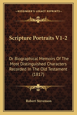 Scripture Portraits V1-2: Or Biographical Memoirs of the Most Distinguished Characters Recorded in the Old Testament (1817) - Stevenson, Robert, Dr.