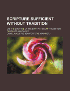 Scripture Sufficient Without Tradition: Or, the Doctrine of the Sixth Article of the British Churches Maintained