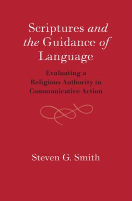 Scriptures and the Guidance of Language: Evaluating a Religious Authority in Communicative Action - Smith, Steven G.