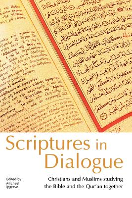 Scriptures in Dialogue: Christians and Muslims Studying the Bible and the Qur'an Together - Ipgrave, Michael (Editor)