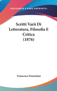 Scritti Varii Di Letteratura, Filosofia E Critica (1876)