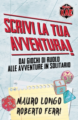 Scrivi la tua Avventura! Dai giochi di ruolo alle avventure in solitario - Ferri, Roberto, and Spina, Mala (Illustrator), and Longo, Mauro