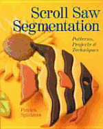 Scroll Saw Segmentation: Patterns, Projects & Techniques - Spielman, Patrick