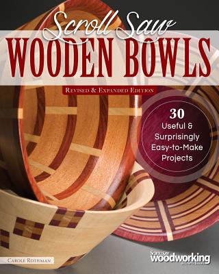 Scroll Saw Wooden Bowls, Revised & Expanded Edition: 30 Useful & Surprising Easy-to-Make Projects - Rothman, Carole