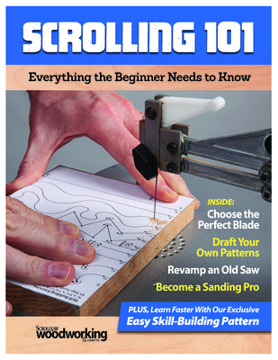 Scrolling 101: Everything the Beginner Needs to Know - Editors of Scroll Saw Woodworking & Crafts (Compiled by)