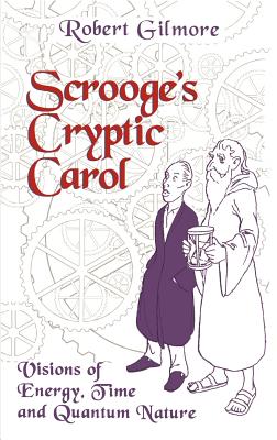 Scrooge's Cryptic Carol: Visions of Energy, Time, and Quantum Nature - Gilmore, Robert, Professor