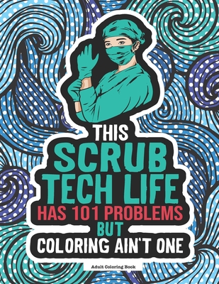 Scrub Tech Life Coloring Book: A Funny & Snarky Coloring Book For Surgical Technologists, Operating Room Technicians & Students. A Great Gift Idea For Birthdays, Scrub Tech Week & To Show Appreciation. - Winter, Grace