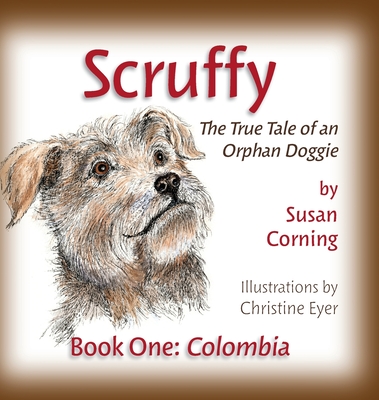 Scruffy: The True Tale of an Orphan Doggie Book One: Colombia - Corning, Susan