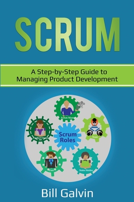 Scrum: A Step-by-Step Guide to Managing Product Development - Galvin, Bill