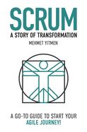 Scrum: A Story of Transformation: A Go-To Guide To Start Your Agile Journey