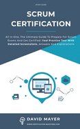 Scrum Certification: All In One, The Ultimate Guide To Prepare For Scrum Exams And Get Certified. Real Practice Test With Detailed Screenshots, Answers And Explanations