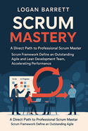 Scrum Mastery: A Direct Path to Professional Scrum Master. Scrum Framework Define an Outstanding Agile and Lean Development Team, Accelerating Performance.