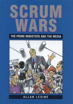 Scrum Wars: The Prime Ministers and the Media - Levine, Allan