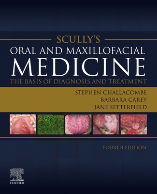 Scully's Oral and Maxillofacial Medicine: The Basis of Diagnosis and Treatment: The Basis of Diagnosis and Treatment - Challacombe, Stephen J., and Carey, Barbara, MB, BCh, BA, and Setterfield, Jane, FRCP, MD