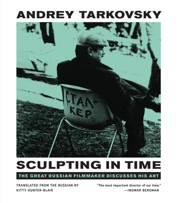 Sculpting in Time: Reflections on the Cinema - Tarkovsky, Andrey, and Hunter-Blair, Kitty (Translated by)