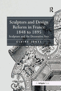 Sculptors and Design Reform in France, 1848 to 1895: Sculpture and the Decorative Arts