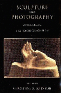 Sculpture and Photography: Envisioning the Third Dimension - Johnson, Geraldine A. (Editor)