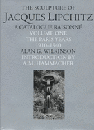 Sculpture of Jacques Lipchitz: A Catalogue Raisonne: The Paris Years - Wilkinson, Alan G, and Hammacher, A M (Introduction by)