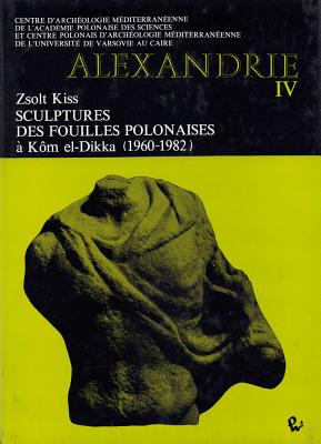 Sculptures Des Fouilles Polonaises a Kom El-Dikka (1960-1982) - Kiss, Zsolt
