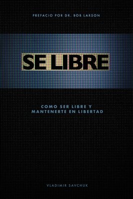 Se Libre: Como Ser Libre Y Mantenerte En Libertad - Sanchez, Lulu Mariscal (Translated by), and Savchuk, Vladimir