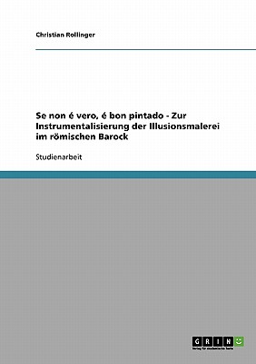 Se Non E Vero, E Bon Pintado - Zur Instrumentalisierung Der Illusionsmalerei Im Romischen Barock - Rollinger, Christian