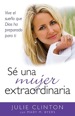 Se Una Mujer Extraordinaria - Clinton, Julie, and Byers, Mary