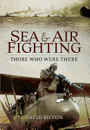 Sea and Air Fighting in the Great War: Those Who Were There