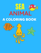 Sea Animal A Coloring Book: Sea Life Coloring Book, For Kids Ages 4-8, Ocean Animals