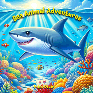 Sea Animal Adventures: Dive into the Magical World of Ocean Creatures in this Exciting Children's Book!