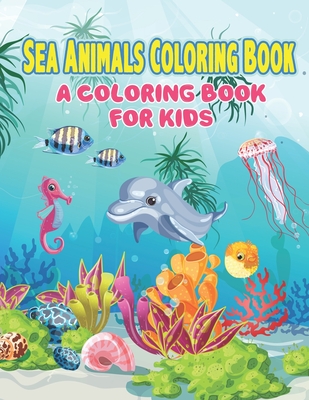 Sea Animals Coloring Book: A Coloring Book for Kids - Sea Life, Ocean ...