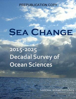 Sea Change: 2015-2025 Decadal Survey of Ocean Sciences - National Research Council, and Division on Earth and Life Studies, and Ocean Studies Board