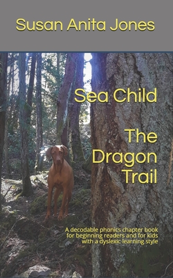 Sea Child THE DRAGON TRAIL: A decodable phonics chapter book for beginning readers and kids with a dyslexic learning style - Jones, Susan Anita