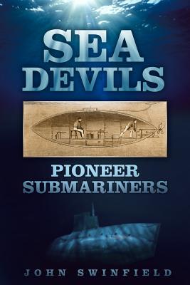 Sea Devils: Pioneer Submariners - Swinfield, John