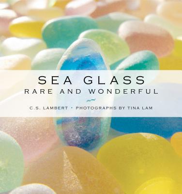 Sea Glass: Rare and Wonderful - Lambert, C S, and Lam, Tina (Photographer)