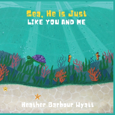 Sea, He is Just Like You and Me - Barbour Wyatt, Heather