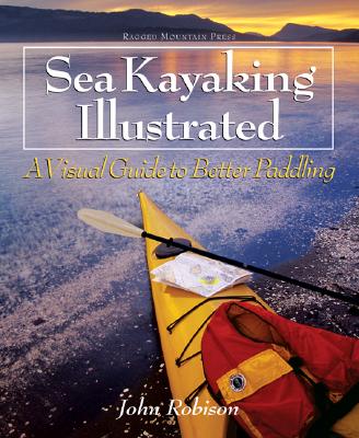 Sea Kayaking Illustrated: A Visual Guide to Better Paddling - Robison, John