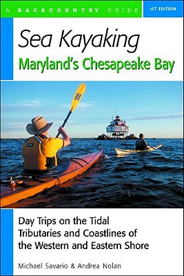Sea Kayaking Maryland's Chesapeake Bay: Day Trips on the Tidal Tributarie and Coastlines of the Western and Eastern Shore - Savario, Michael, and Nolan, Andrea