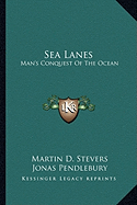 Sea Lanes: Man's Conquest Of The Ocean - Stevers, Martin D, and Pendlebury, Jonas