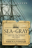 Sea of Gray: The Around-The-World Odyssey of the Confederate Raider Shenandoah - Chaffin, Tom