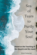 Sea of Tears to Purify Your Soul: Based on the Teaching of Ibn Qayyim and Ibn Jawzi