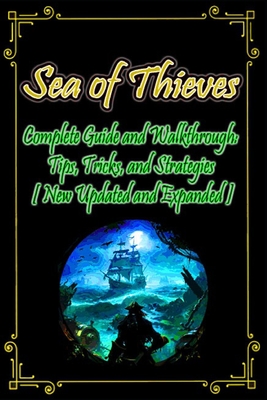 Sea of Thieves Complete Guide and Walkthrough: Tips, Tricks, and Strategies [ New Updated and Expanded ] - Peter R Coleman