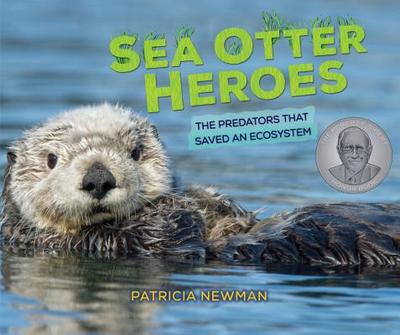 Sea Otter Heroes: The Predators That Saved an Ecosystem - Newman, Patricia