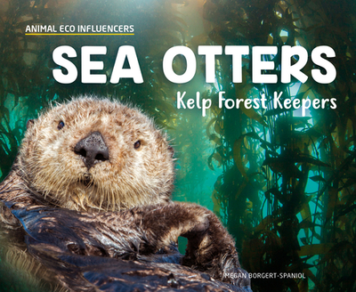 Sea Otters: Kelp Forest Keepers - Borgert-Spaniol, Megan