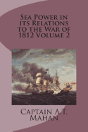Sea Power in Its Relations to the War of 1812 Volume 2
