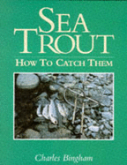 Sea Trout: How to Catch Them - Bingham, Charles